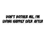 DON'T BOTHER ME, I'M LIVING HAPPILY EVER AFTER DECAL