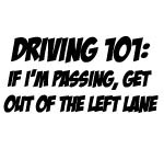 DRIVING 101: IF I'M PASSING GET OUT OF THE LEFT LANESTICKER