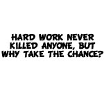 Hard Work Never Killed Anyone, But Why Take The Chance? Decal