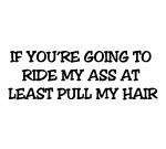 IF YOUR GOING TO RIDE MY ASS AT LEAST PULL  MY HAIR STICKER