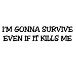 I'M GONNA SURVIVE EVEN IF IT KILLS ME DECAL