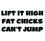 LIFT IT HIGH FAT CHICKS CAN'T JUMP DECAL STICKER