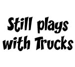 STILL PLAYS WITH TRUCKS Decal